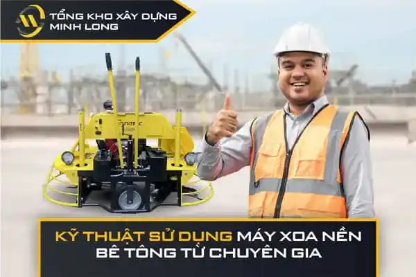 Kỹ thuật sử dụng máy xoa nền bê tông từ chuyên gia